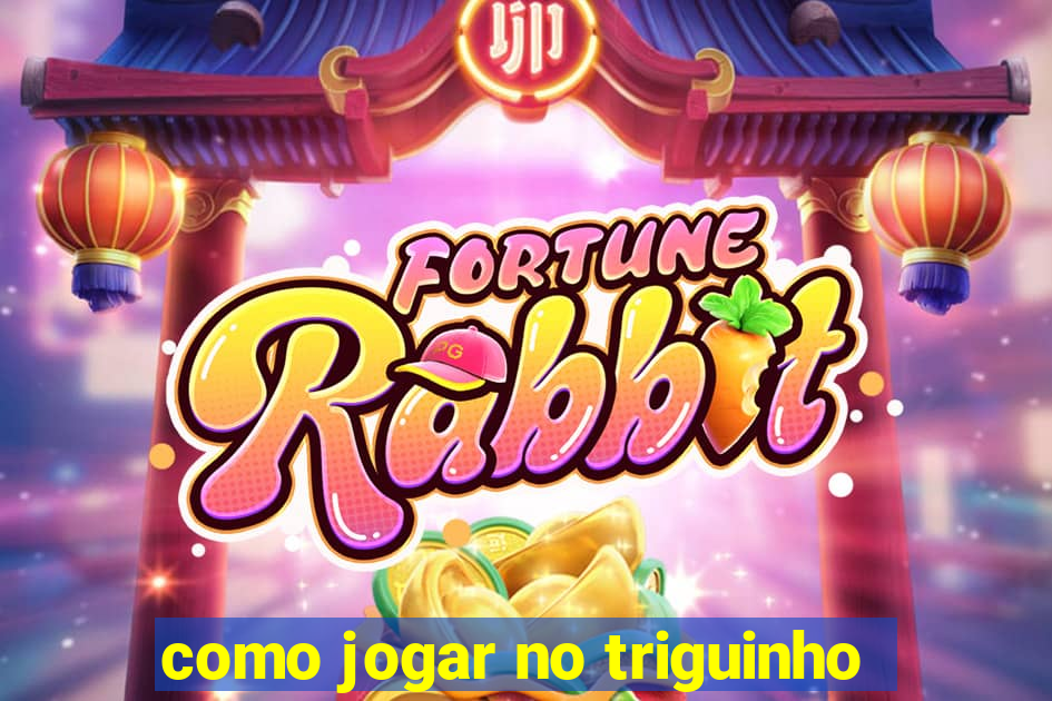 como jogar no triguinho